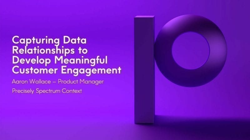Capturing Data Relationships to Develop Meaningful Customer Engagement Capturing Data Relationships to Develop Meaningful Customer Engagement