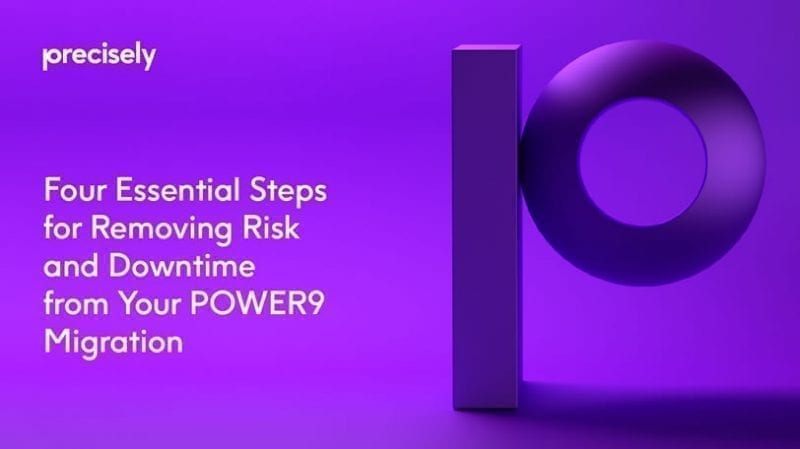 Four Essential Steps for Removing Risk and Downtime from your POWER9 Migration Four Essential Steps for Removing Risk and Downtime from your POWER9 Migration