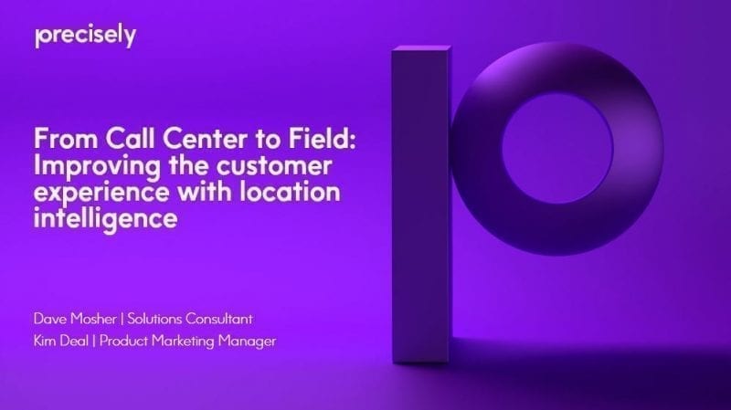 From Call Center to Field Improving the customer experience with location intellignce