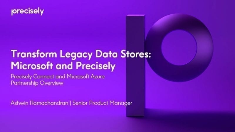 Transform Legacy Data Stores with Microsoft Azure and Precisely Transform Legacy Data Stores with Microsoft Azure and Precisely