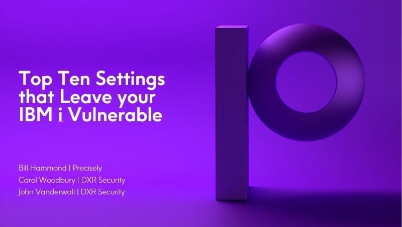 Top Ten Settings That Leave Your IBM i Vulnerable Top Ten Settings That Leave Your IBM i Vulnerable