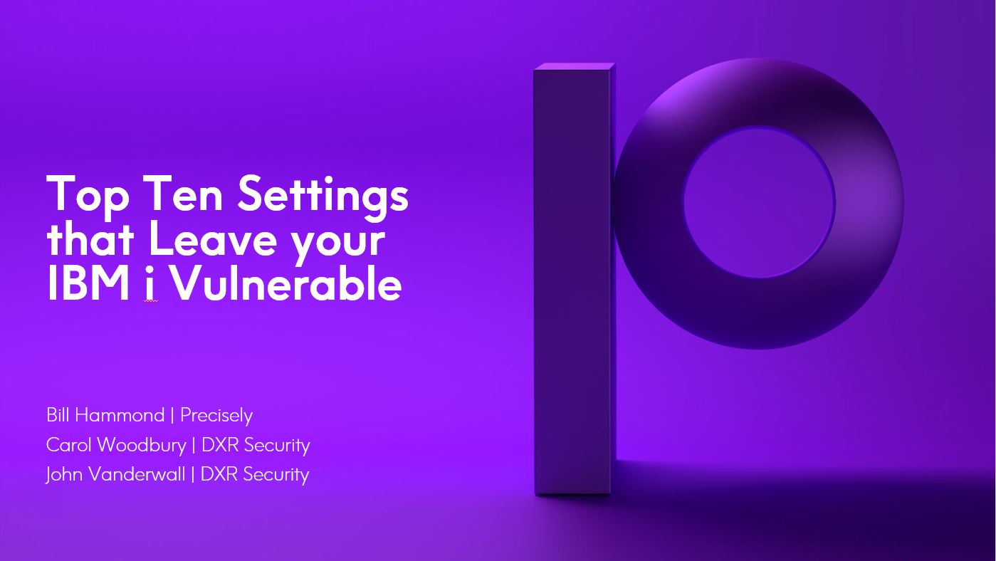 Top Ten Settings That Leave Your IBM i Vulnerable Top Ten Settings That Leave Your IBM i Vulnerable