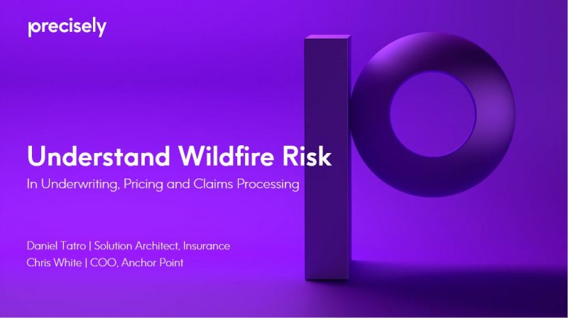 Understand Wildfire Risk in Underwriting, Policy Pricing, and Claim Processing Understand Wildfire Risk in Underwriting, Policy Pricing, and Claim Processing
