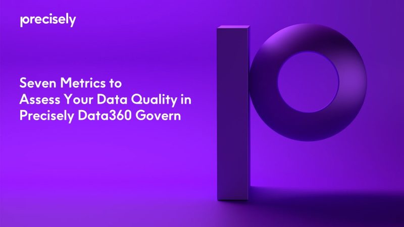 Seven Metrics to Assess Your Data Quality in Precisely Data360 Govern Seven Metrics to Assess Your Data Quality in Precisely Data360 Govern