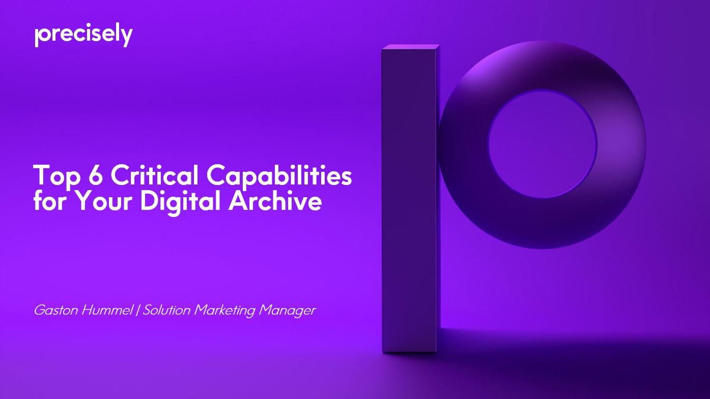 Top 6 Critical Capabilities for Your Digital Archive Top 6 Critical Capabilities for Your Digital Archive