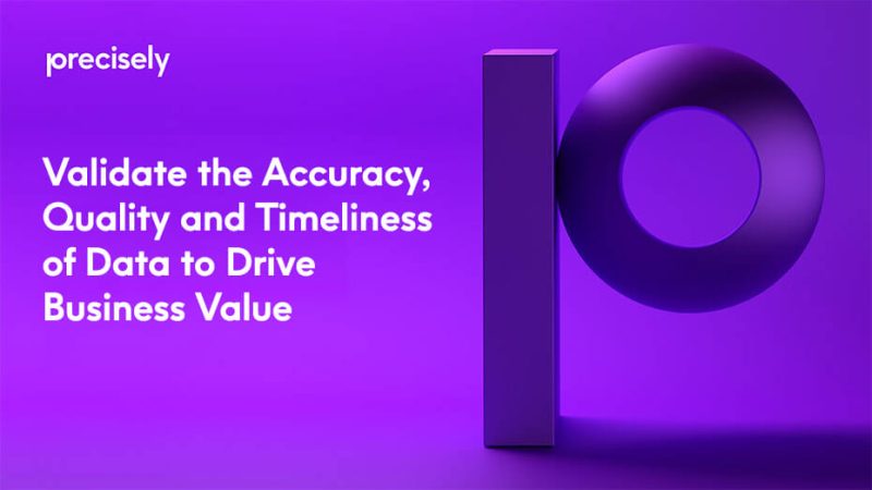 Validate the Accuracy, Quality and Timeliness of Data to Drive Business Value Validate the Accuracy, Quality and Timeliness of Data to Drive Business Value