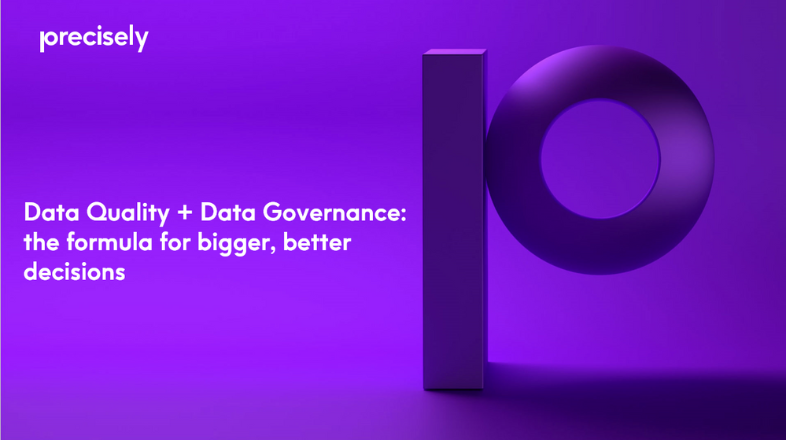 Data Quality + Data Governance - The Formula for Bigger, Better Decisions
