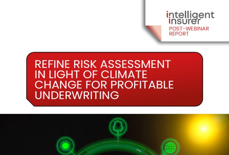 Intelligent Insurer Post-Webinar Report Refine risk assessment in light of climate change for profitable underwriting