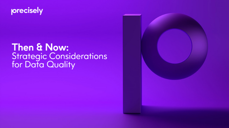 Then & Now: Strategic Considerations for Data Quality Then & Now: Strategic Considerations for Data Quality