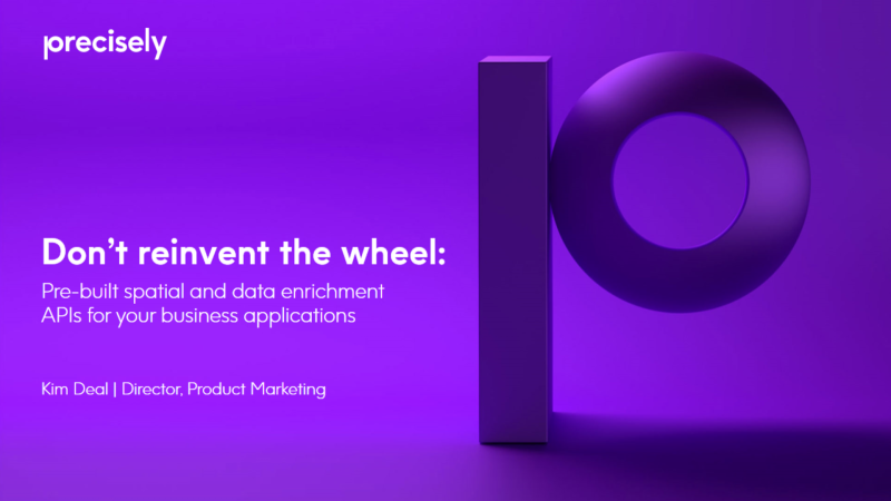 Don’t Reinvent the Wheel: Pre-built Spatial and Data Enrichment APIs for Your Business Applications Don’t Reinvent the Wheel: Pre-built Spatial and Data Enrichment APIs for Your Business Applications
