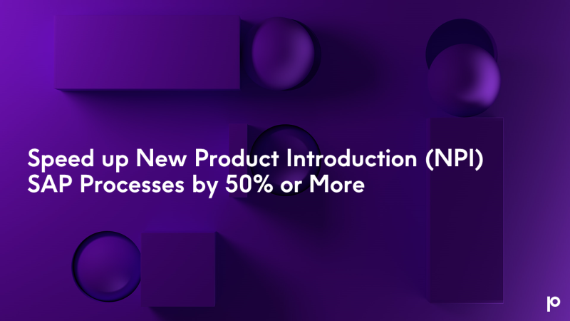 Speed up New Product Introduction (NPI) SAP Processes by 50% or More Speed up New Product Introduction (NPI) SAP Processes by 50% or More