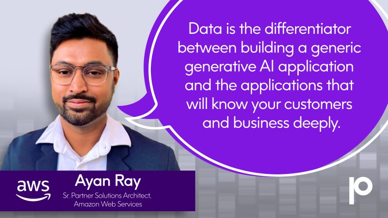 Quote from Ayan Ray, Sr. Partner Solutions Architect at AWS: "Data is the differentiator between building a generic generative AI application and the applications that will know your customers and business deeply."