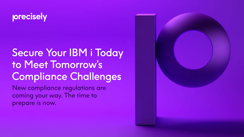 Secure Your IBM i Today to Meet Tomorrow's Compliance Challenges Compliance Challenges