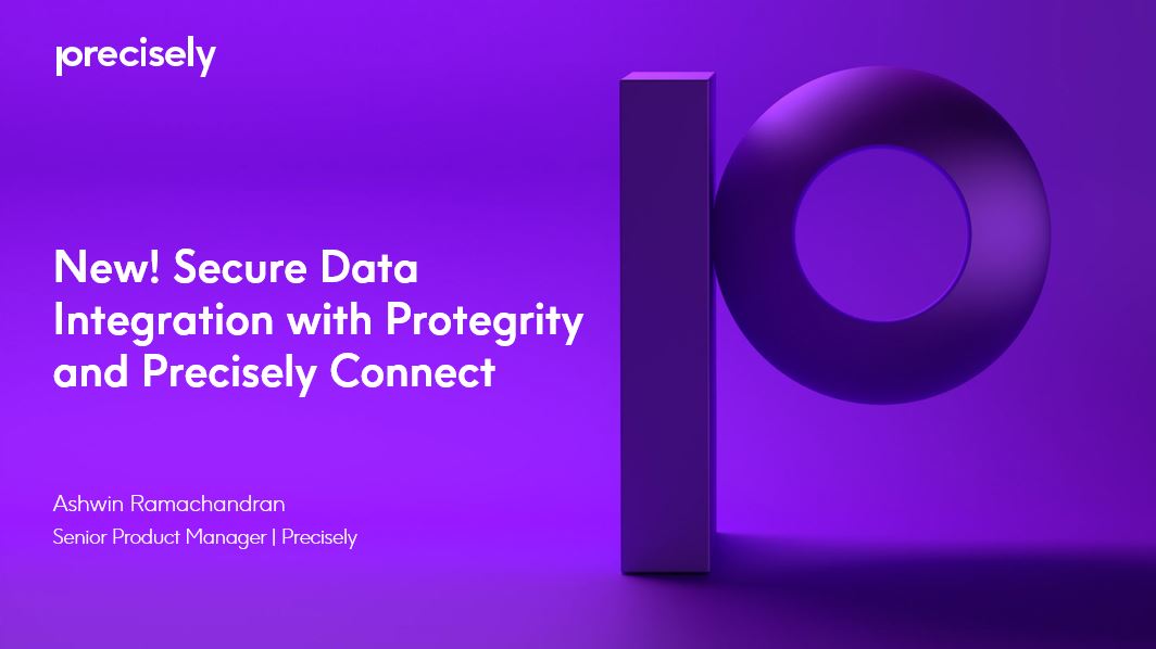 Secure Data Integration with Protegrity and Precisely Connect Secure Data Integration with Protegrity and Precisely Connect