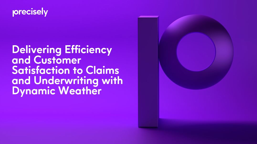 Delivering Efficiency - Dynamic Weather Delivering Efficiency and Customer Satisfaction to Claims and Underwriting with Dynamic Weather
