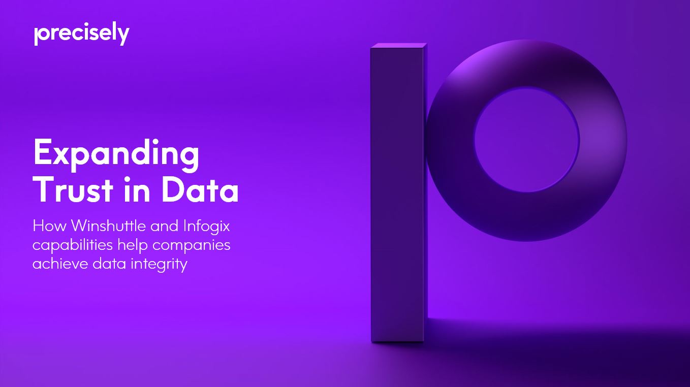 Expanding Trust in Data How Winshuttle and Infogix capabilities help companies achieve data integrity