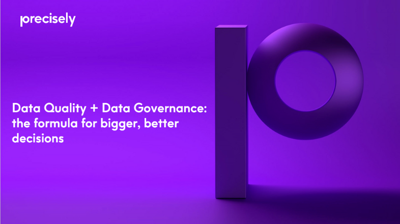 Data Quality + Data Governance - The Formula for Bigger, Better Decisions Data Quality + Data Governance - The Formula for Bigger, Better Decisions