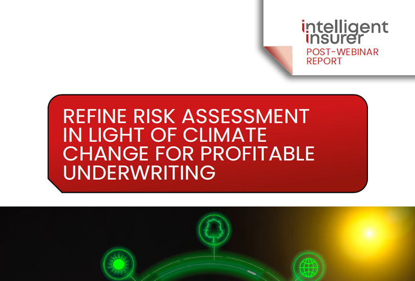 Intelligent Insurer Post-Webinar Report Refine risk assessment in light of climate change for profitable underwriting
