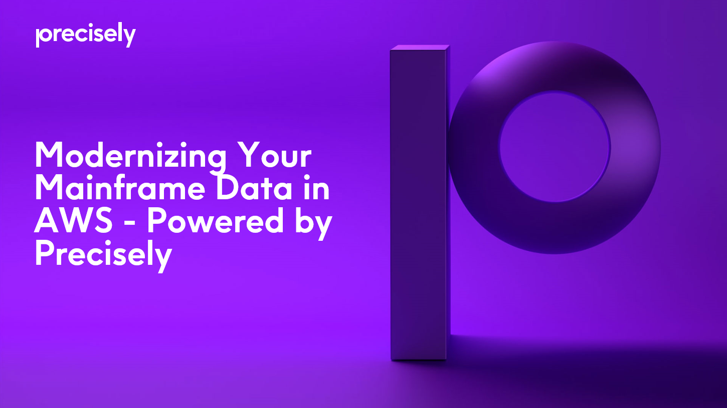 Modernizing Your Mainframe Data in AWS - Powered by Precisely Modernizing Your Mainframe Data in AWS - Powered by Precisely