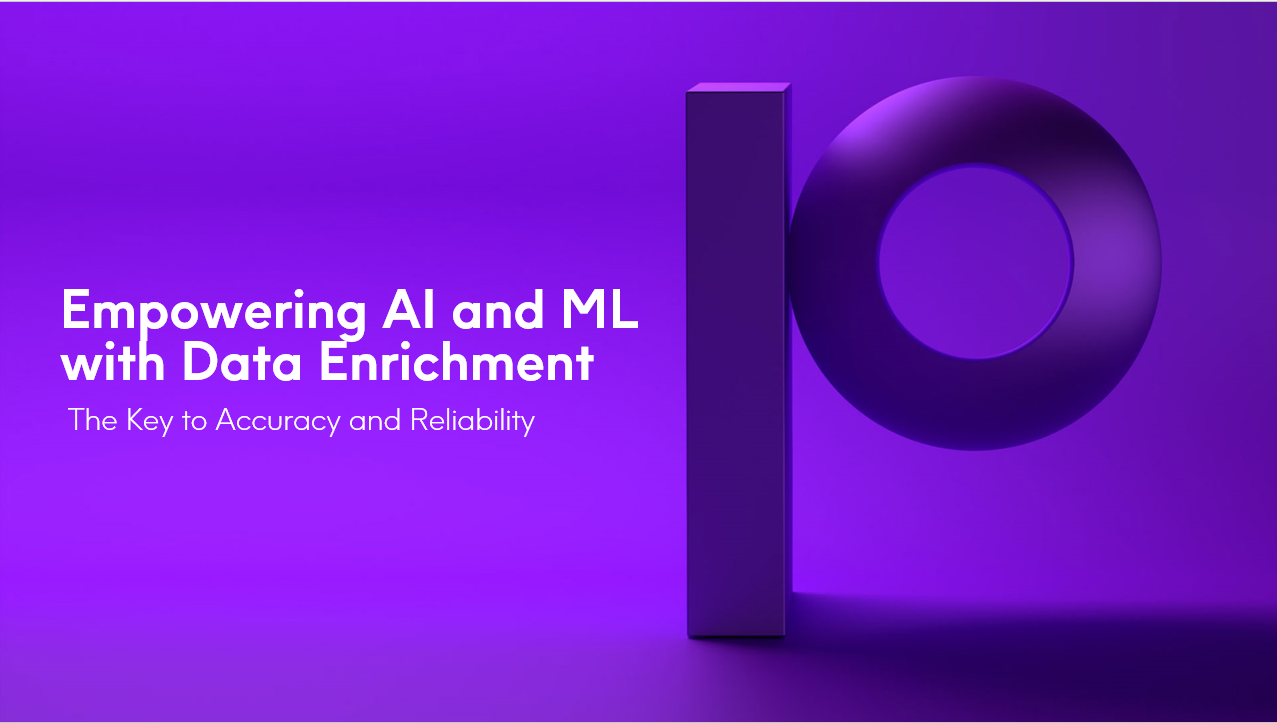 Empowering AI and ML with Data Enrichment - The Key to Accuracy and Reliability Empowering AI and ML with Data Enrichment - The Key to Accuracy and Reliability
