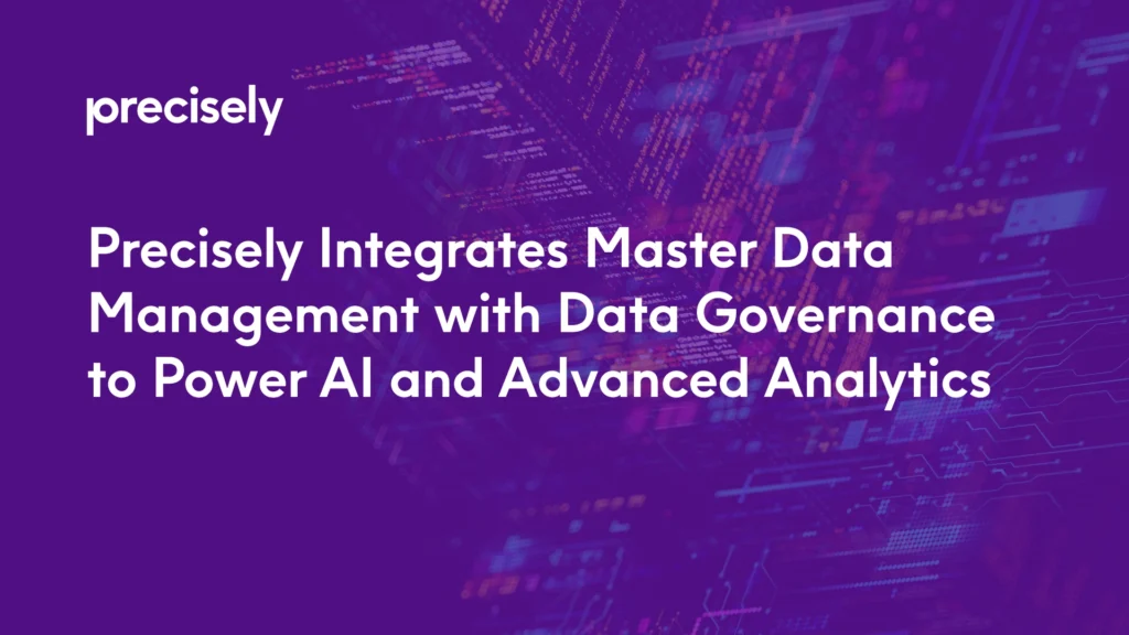 Precisely Integrates Master Data Management with Data Governance to Power AI and Advanced Analytics