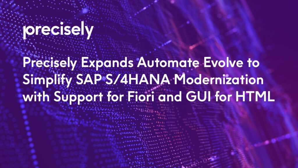 Precisely Expands Automate Evolve to Simplify SAP S/4HANA Modernization with Support for Fiori and GUI for HTML